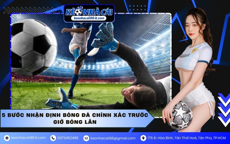 5 bước nhận định bóng đá chính xác trước giờ bóng lăn